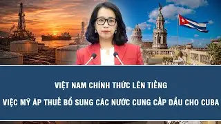 Việt Nam chính thức lên tiếng việc Mỹ áp thuế bổ sung các nước cung cấp dầu cho Cuba