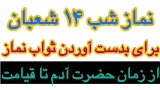 نماز با فضیلت شب چهاردهم ۱۴ ماه شعبان برائے بدست آوردن پاداش نماز گذاران  از زمان حضرت آدم تا قیامت