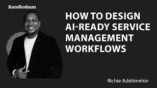 Randlesham | Richie Adetimehin - How to Design AI-Ready Service Management Workflows