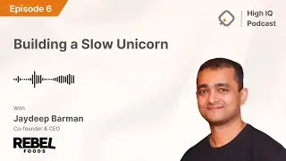 Building a Slow Unicorn | Ep. 6 Ft. Jaydeep Barman (CEO & Co-founder, Rebel Foods)