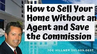 How to Sell Your Home Without an Agent and Save the Commission | 561.609.0657