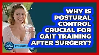 Why Is Postural Control Crucial For Gait Training After Surgery? - After Surgery Clarity