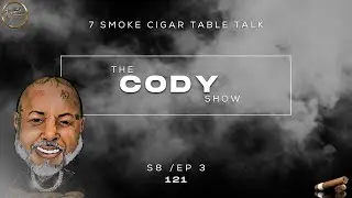 7 Smoke Cigar Table Talk | S8: Ep: 3 | Cody | 121