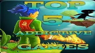 TOP 5 ADDICTIVE GAMES