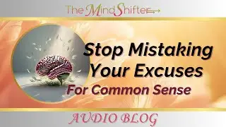 Stop Mistaking Your Excuses for Common Sense