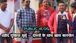 शहीद दुखिया मुर्मू के दोस्तों ने साझा की यादें | एक्सक्लूसिव बातचीत||PUBLIC VLOG  ||@BSmurmu1293 