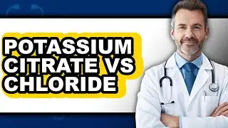 Potassium Citrate Vs Chloride - Full Comparison