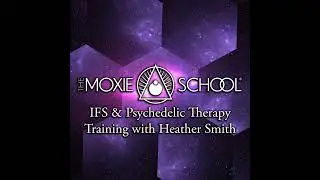 Episode 353: Moxie School with Heather Smith - IFS and Psychedelic Therapy Training