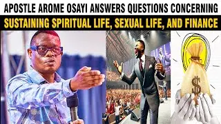 APOSTLE AROME OSAYI ANSWERS QUESTIONS CONCERNING SUSTAINING SPIRITUAL LIFE, SEXUAL LIFE, AND FINANCE