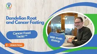 Cancer Food Tactic&trade;: Dandelion Root and Cancer Fasting