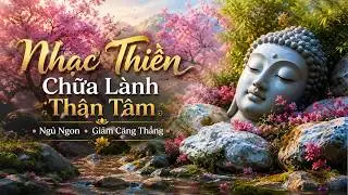 🌿 Nhạc Thiền Chữa Lành Thân Tâm | Ngủ Ngon Suốt Đêm • Giảm Lo Âu (KHÔNG QUẢNG CÁO)