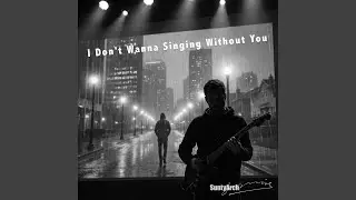 I Don't Wanna Singing Without You