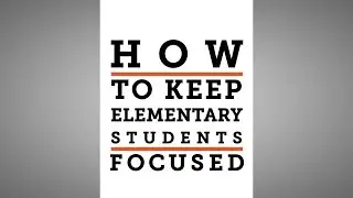 How to Keep Your Elementary Students Focused