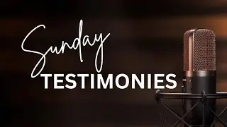 Sunday Testimonies // Encouraging One Another Thru Testimony