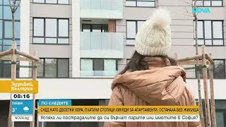 По следите | След като десетки, платили хиляди за апартамент, останаха без жилище