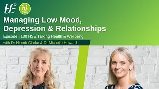 Managing low mood, depression & relationships - Episode 130 HSE Talking Health & Wellbeing Podcast
