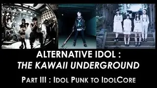 Alt Idol Underground Part III : Idol Punk to IdolCore