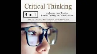 Critical Thinking: Intelligence, Brain Training, Skeptical Thinking, and Critical Analyses
