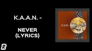 K.A.A.N. - Never (Lyrics)