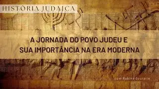 Aula 1 - História Judaica: A JORNADA DO POVO JUDEU E SUA IMPORTÂNCIA NA ERA MODERNA