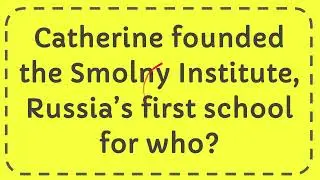 Catherine founded the Smolny Institute, Russia&rsquo;s first school for who?