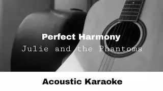 Julie and the Phantoms - Perfect Harmony (Acoustic Karaoke)