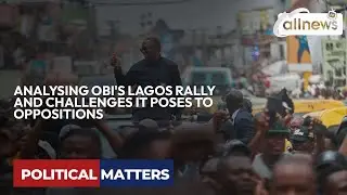 ANALYSING OBI'S LAGOS RALLY AND CHALLENGES IT POSES TO OPPOSITIONS