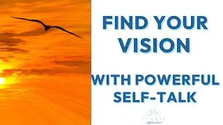 Find Your VISION with POWERFUL Positive Self Talk!
