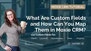 What Are Custom Fields and How Can You Map Them in Moxie CRM?