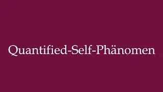 How to Pronounce ''Quantified-Self-Ph&auml;nomen'' (Quantified self phenomenon) in German