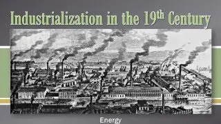 07 Industrialization in the 19th Century   Energy