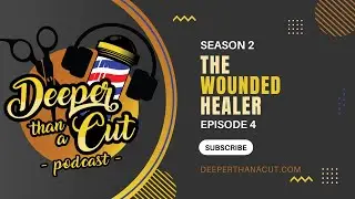 Deeper Than A Cut Podcast S2E4: The Wounded Healer