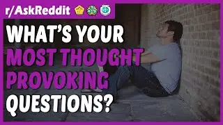 What's your most thought-provoking questions? (r/AskReddit)
