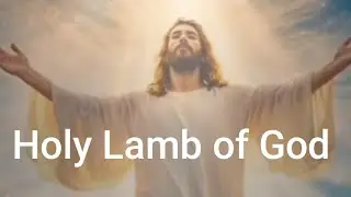 HOLY LAMB OF GOD