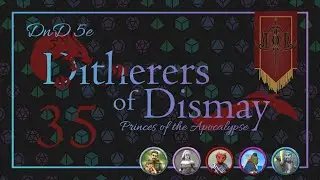 The Ditherers of Dismay, Session 35 | The Ever Shifting Tide | DND 5e