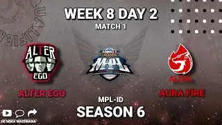 ALTER EGO VS AURA FIRE MATCH 1, MPL-ID SEASON 6 WEEK 8 DAY 2 - MOBILE LEGEND BANGBANG