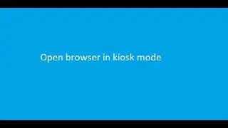 How to open browser in kiosk mode