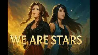 WE ARE STARS &ndash; Aerith &times; Rinoa Legendary Duet