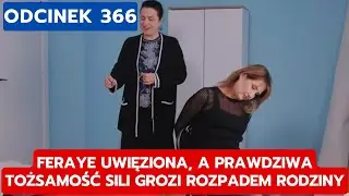 MIŁOŚĆ I NADZIEJA, ODCINEK 366: FERAYE UWIĘZIONA, A PRAWDZIWA TOŻSAMOŚĆ SILI GROZI ROZPADEM RODZINY