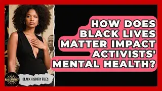 How Does Black Lives Matter Impact Activists' Mental Health? - Black History Files