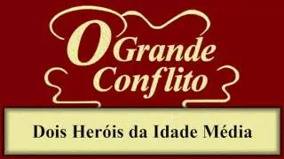 O Grande Conflito - Cap&iacute;tulo 06 - Dois Her&oacute;is da Idade M&eacute;dia