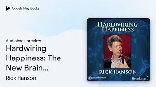 Hardwiring Happiness: The New Brain Science of&hellip; by Rick Hanson &middot; Audiobook preview