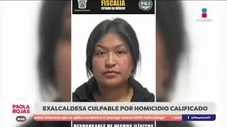 Exalcaldesa de Amanalco es declarada culpable por homicidio calificado | DPC con Paola Rojas