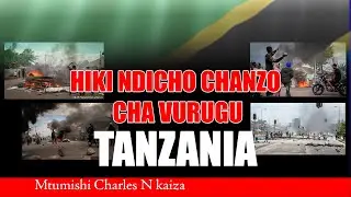 HIKI NDICHO CHANZO CHA VURUGU TANZANIA