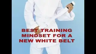 Best Training Mindset for a new White belt in BJJ.