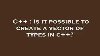 C++ : Is it possible to create a vector of types in c++?
