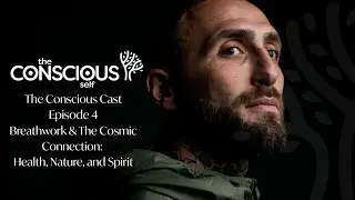 Breathwork & The Cosmic Connection: Health, Nature, and Spirit | Conscious Cast Ep. 4