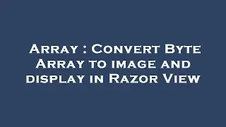 Array : Convert Byte Array to image and display in Razor View