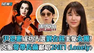 【玩什麼好呢】尹恩惠成功入選劉在錫美聲女團!  克服聲帶長繭獻唱2NE1〈Lonely〉