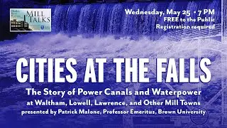 MILL TALK: Cities at the Falls, presented by Patrick Malone,  Prof. Emeritus, Brown Univ.